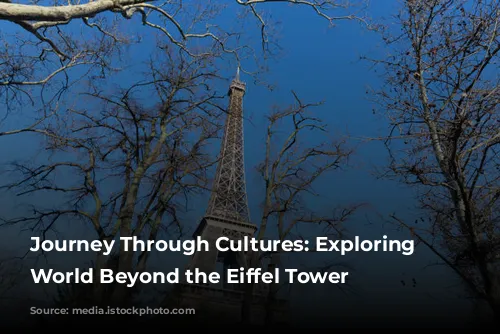 Journey Through Cultures: Exploring the World Beyond the Eiffel Tower