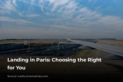 Landing in Paris:  Choosing the Right Airport for You