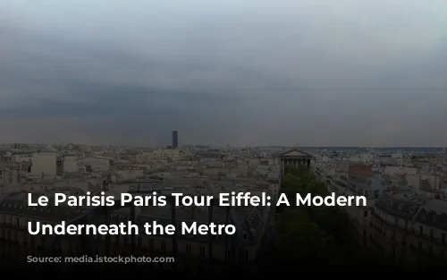 Le Parisis Paris Tour Eiffel: A Modern Oasis Underneath the Metro