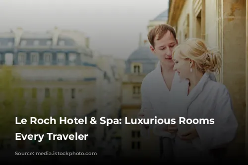 Le Roch Hotel & Spa: Luxurious Rooms for Every Traveler