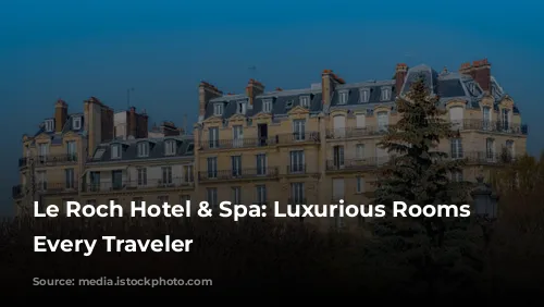 Le Roch Hotel & Spa: Luxurious Rooms for Every Traveler