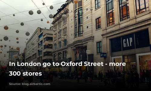 In London go to Oxford Street - more than 300 stores