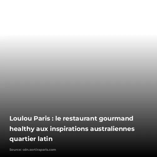 Loulou Paris : le restaurant gourmand et healthy aux inspirations australiennes du quartier latin 