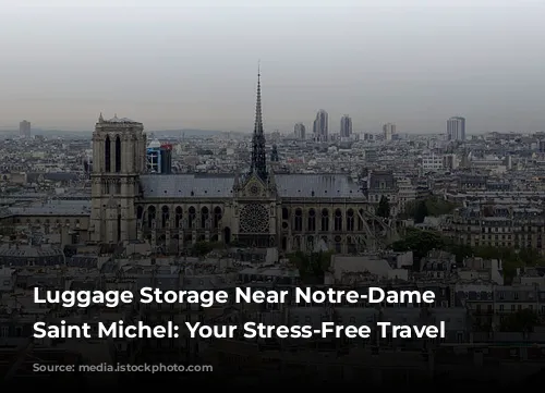 Luggage Storage Near Notre-Dame – Saint Michel: Your Stress-Free Travel Companion