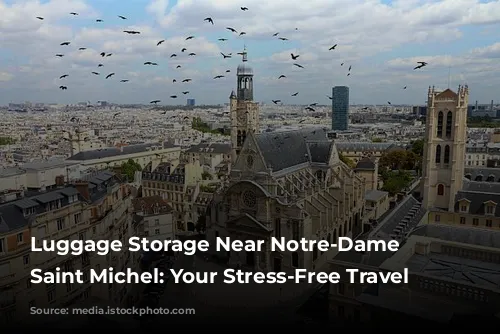 Luggage Storage Near Notre-Dame – Saint Michel: Your Stress-Free Travel Companion