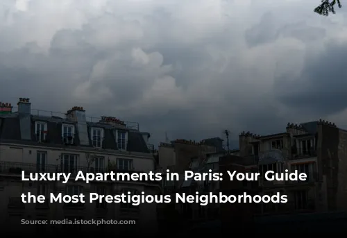 Luxury Apartments in Paris: Your Guide to the Most Prestigious Neighborhoods