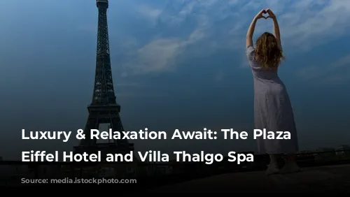 Luxury & Relaxation Await: The Plaza Tour Eiffel Hotel and Villa Thalgo Spa