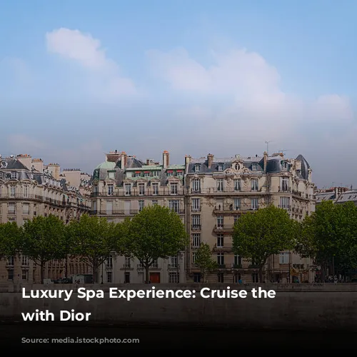 Luxury Spa Experience: Cruise the Seine with Dior