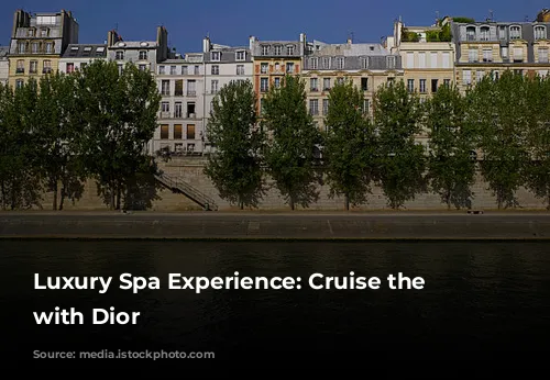 Luxury Spa Experience: Cruise the Seine with Dior