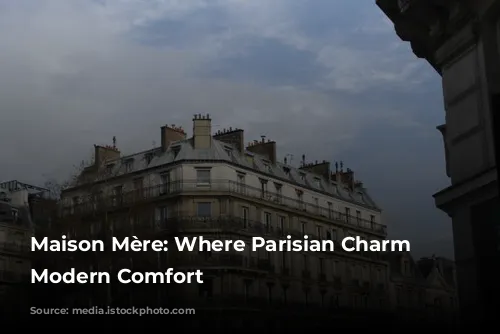 Maison Mère: Where Parisian Charm Meets Modern Comfort