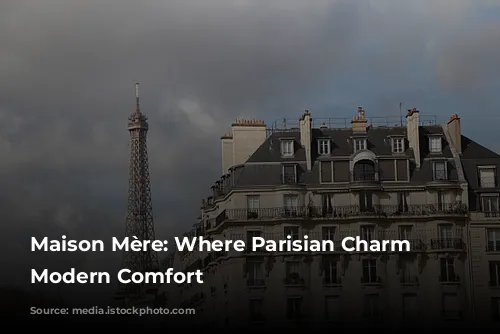 Maison Mère: Where Parisian Charm Meets Modern Comfort