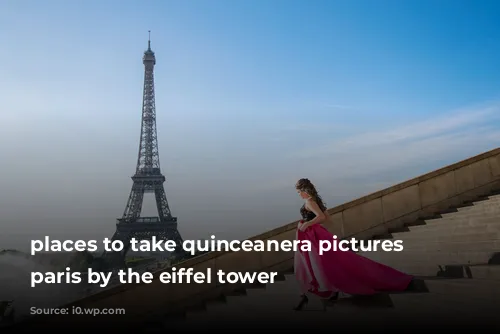 places to take quinceanera pictures in paris by the eiffel tower