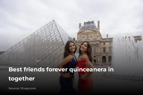 Best friends forever quinceanera in Paris together