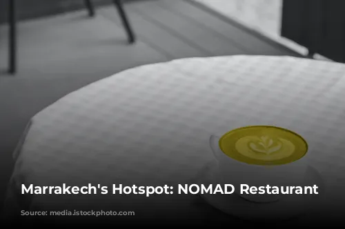 Marrakech's Hotspot: NOMAD Restaurant