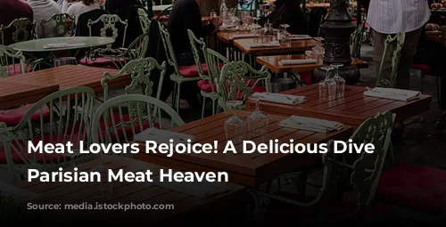 Meat Lovers Rejoice! A Delicious Dive into Parisian Meat Heaven