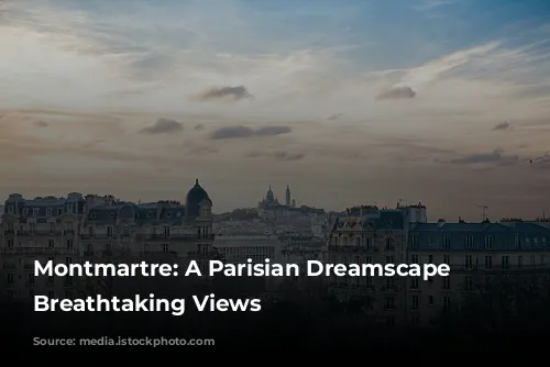 Montmartre: A Parisian Dreamscape with Breathtaking Views