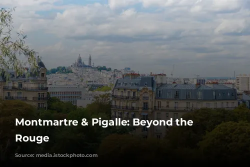 Montmartre & Pigalle: Beyond the Moulin Rouge