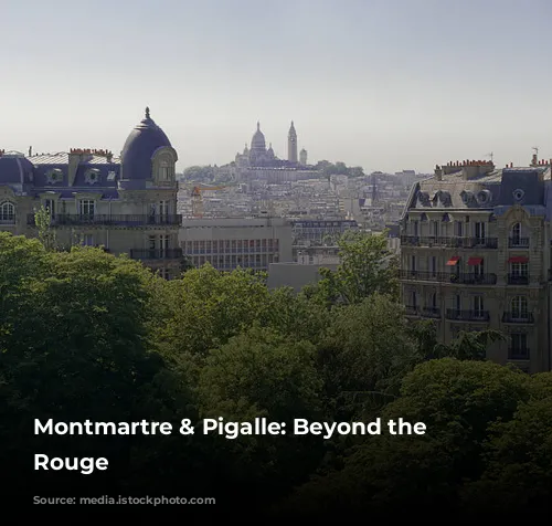 Montmartre & Pigalle: Beyond the Moulin Rouge