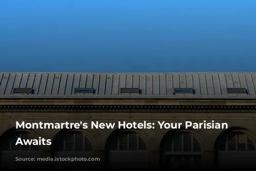 Montmartre's New Hotels: Your Parisian Retreat Awaits