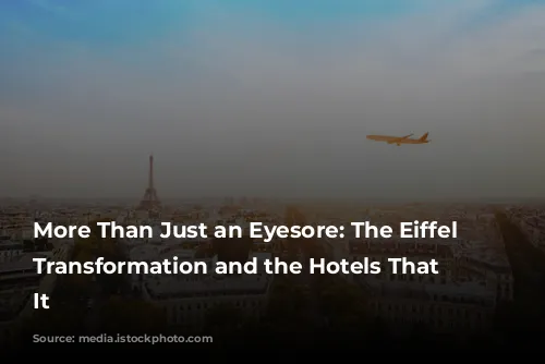 More Than Just an Eyesore: The Eiffel Tower's Transformation and the Hotels That Surround It