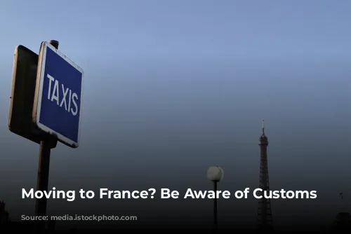 Moving to France? Be Aware of Customs Restrictions!