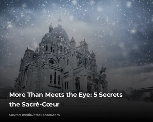 More Than Meets the Eye: 5 Secrets of the Sacré-Cœur