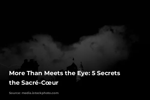 More Than Meets the Eye: 5 Secrets of the Sacré-Cœur