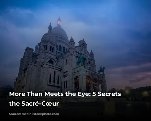 More Than Meets the Eye: 5 Secrets of the Sacré-Cœur