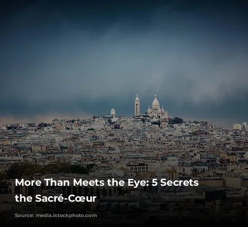 More Than Meets the Eye: 5 Secrets of the Sacré-Cœur