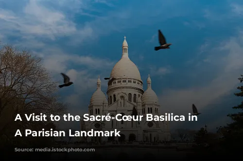 A Visit to the Sacré-Cœur Basilica in Montmartre: A Parisian Landmark