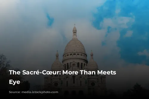 The Sacré-Cœur: More Than Meets the Eye