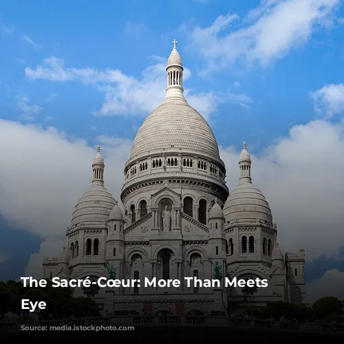 The Sacré-Cœur: More Than Meets the Eye