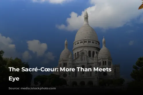 The Sacré-Cœur: More Than Meets the Eye