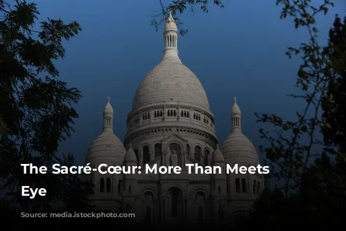 The Sacré-Cœur: More Than Meets the Eye