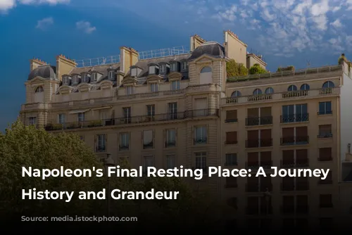 Napoleon's Final Resting Place: A Journey Through History and Grandeur