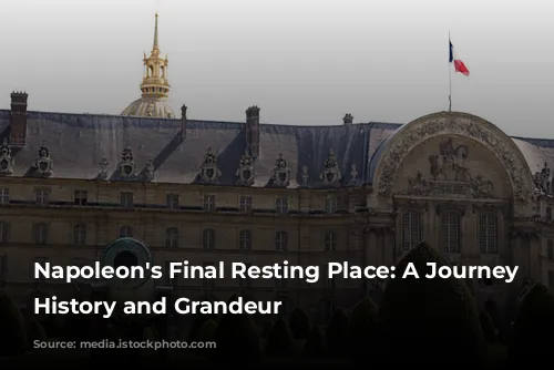 Napoleon's Final Resting Place: A Journey Through History and Grandeur