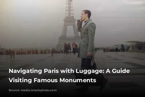 Navigating Paris with Luggage: A Guide to Visiting Famous Monuments