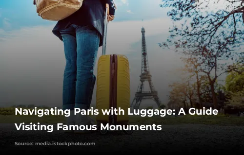 Navigating Paris with Luggage: A Guide to Visiting Famous Monuments