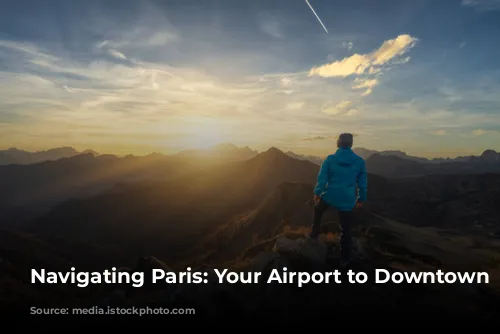 Navigating Paris: Your Airport to Downtown Guide