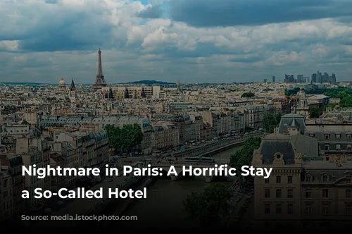 Nightmare in Paris: A Horrific Stay at a So-Called Hotel