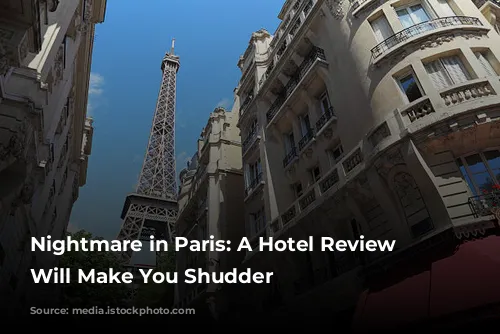 Nightmare in Paris: A Hotel Review that Will Make You Shudder