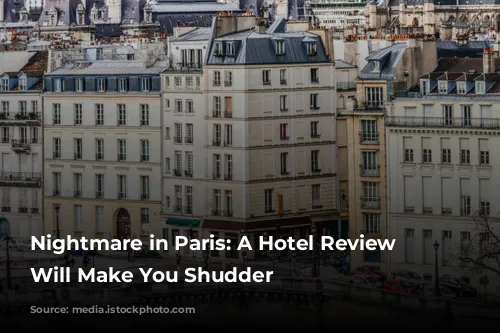 Nightmare in Paris: A Hotel Review that Will Make You Shudder