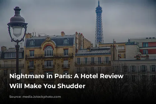 Nightmare in Paris: A Hotel Review that Will Make You Shudder