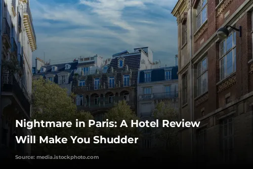 Nightmare in Paris: A Hotel Review that Will Make You Shudder