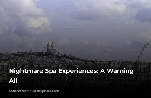 Nightmare Spa Experiences: A Warning to All