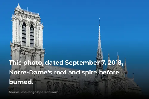 This photo, dated September 7, 2018, shows Notre-Dame’s roof and spire before they burned.