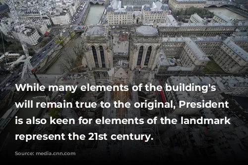 While many elements of the building's reconstruction will remain true to the original, President Macron is also keen for elements of the landmark to represent the 21st century.