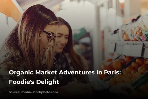 Organic Market Adventures in Paris: A Foodie's Delight