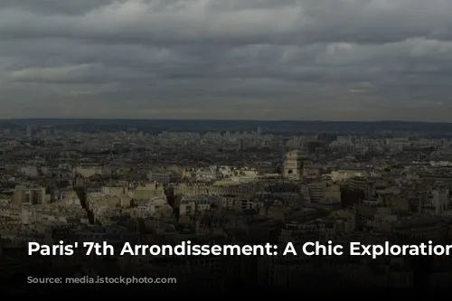 Paris' 7th Arrondissement: A Chic Exploration