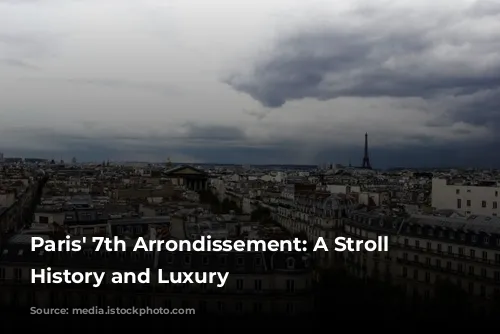 Paris' 7th Arrondissement: A Stroll Through History and Luxury